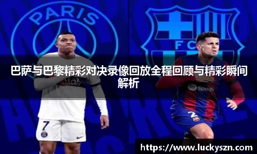 巴萨与巴黎精彩对决录像回放全程回顾与精彩瞬间解析