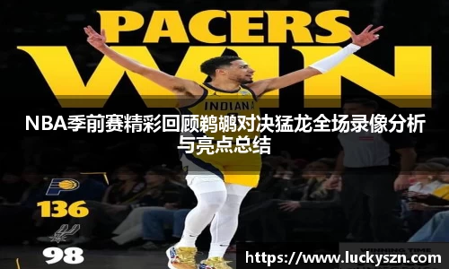 NBA季前赛精彩回顾鹈鹕对决猛龙全场录像分析与亮点总结