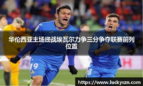 华伦西亚主场迎战埃瓦尔力争三分争夺联赛前列位置