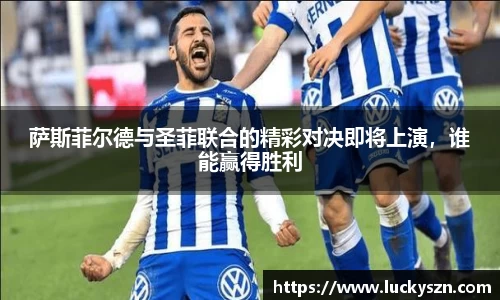 萨斯菲尔德与圣菲联合的精彩对决即将上演，谁能赢得胜利